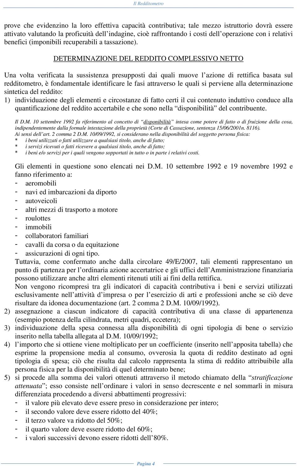 DETERMINAZIONE DEL REDDITO COMPLESSIVO NETTO Una volta verificata la sussistenza presupposti dai quali muove l azione di rettifica basata sul redditometro, è fondamentale identificare le fasi