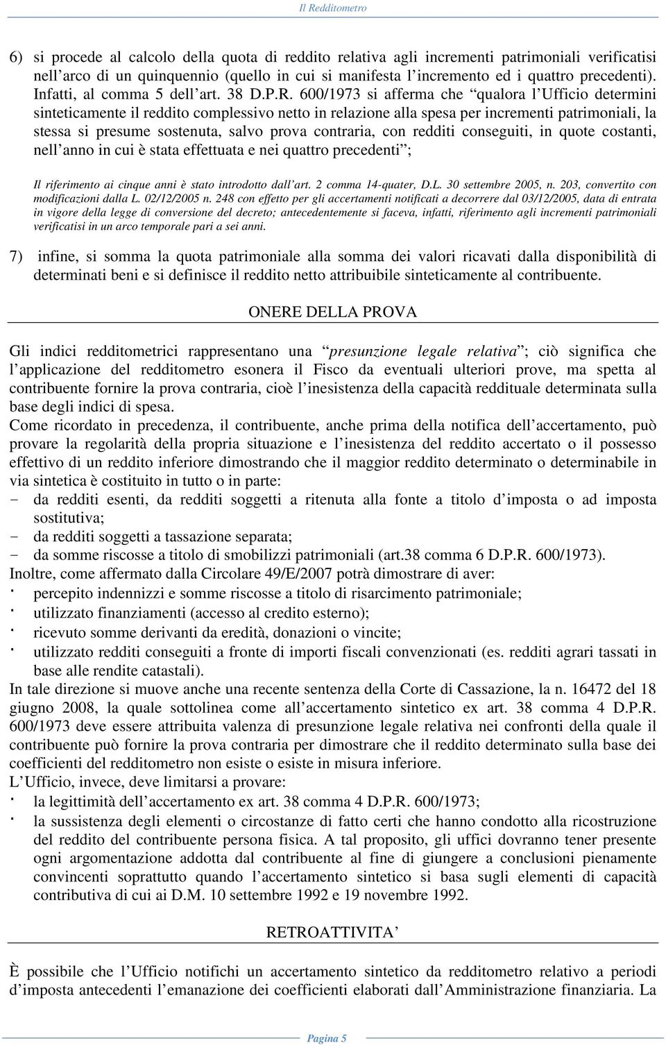 600/1973 si afferma che qualora l Ufficio determini sinteticamente il reddito complessivo netto in relazione alla spesa per incrementi patrimoniali, la stessa si presume sostenuta, salvo prova