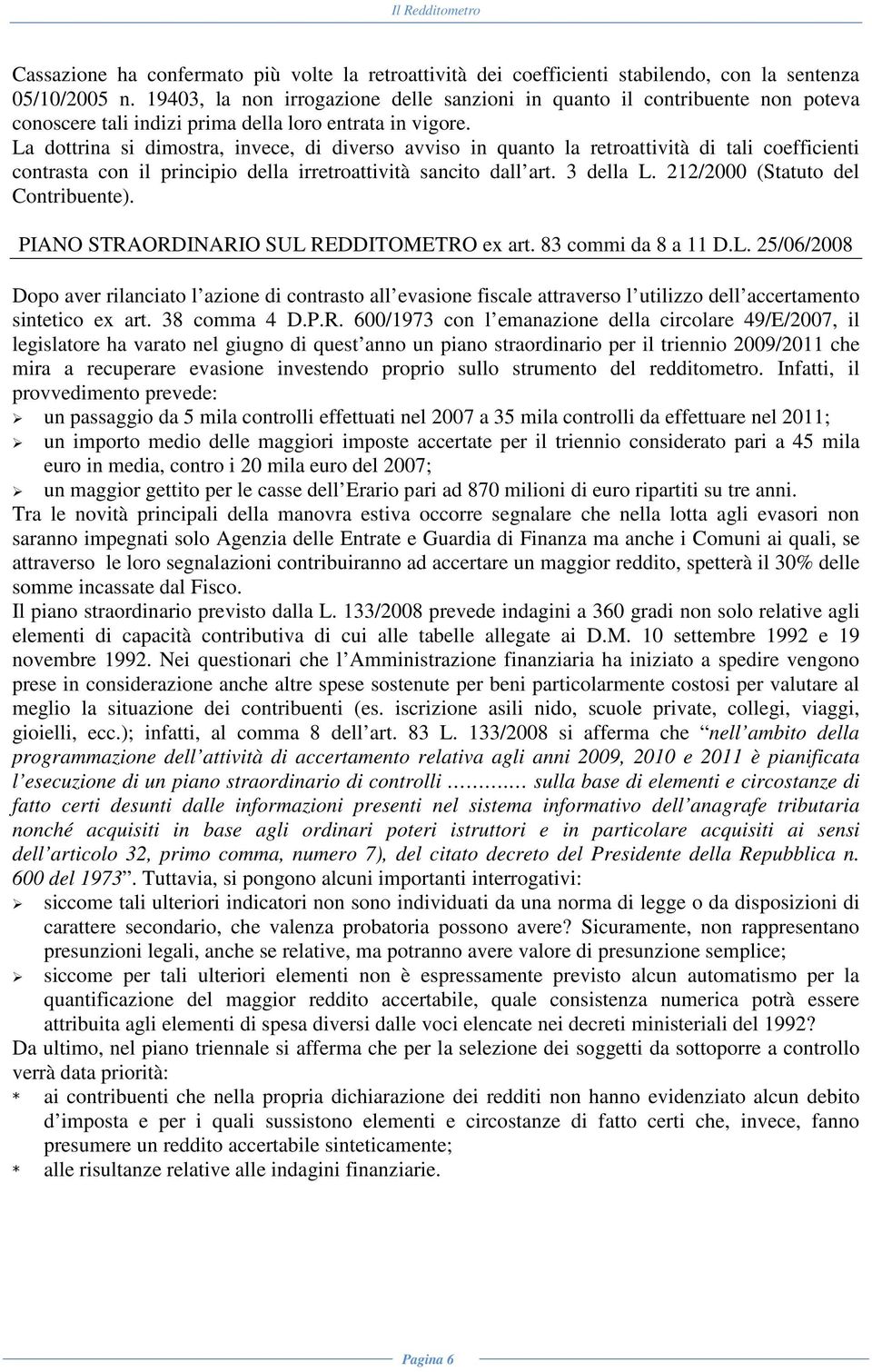 La dottrina si dimostra, invece, di diverso avviso in quanto la retroattività di tali coefficienti contrasta con il principio della irretroattività sancito dall art. 3 della L.