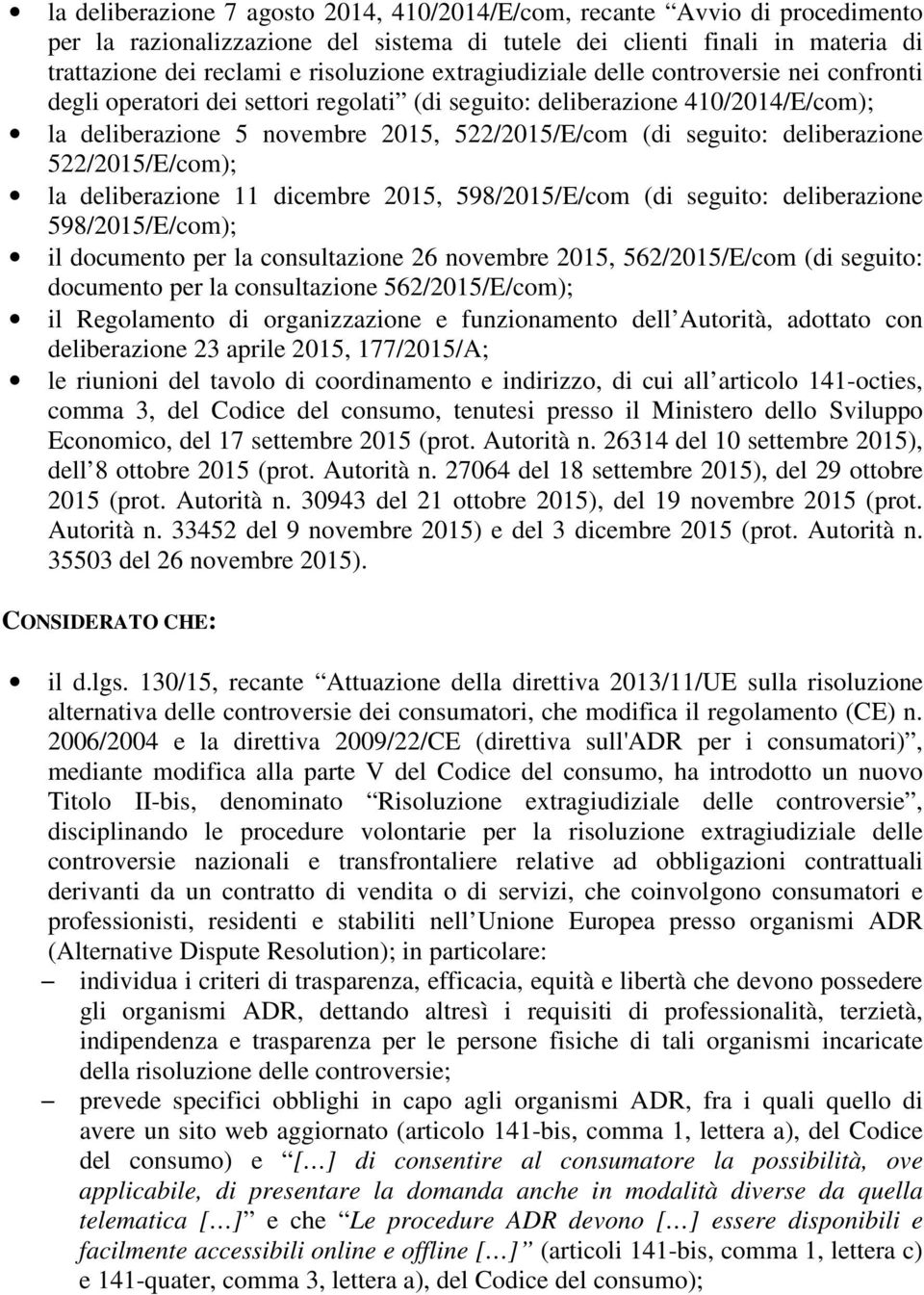 deliberazione 522/2015/E/com); la deliberazione 11 dicembre 2015, 598/2015/E/com (di seguito: deliberazione 598/2015/E/com); il documento per la consultazione 26 novembre 2015, 562/2015/E/com (di