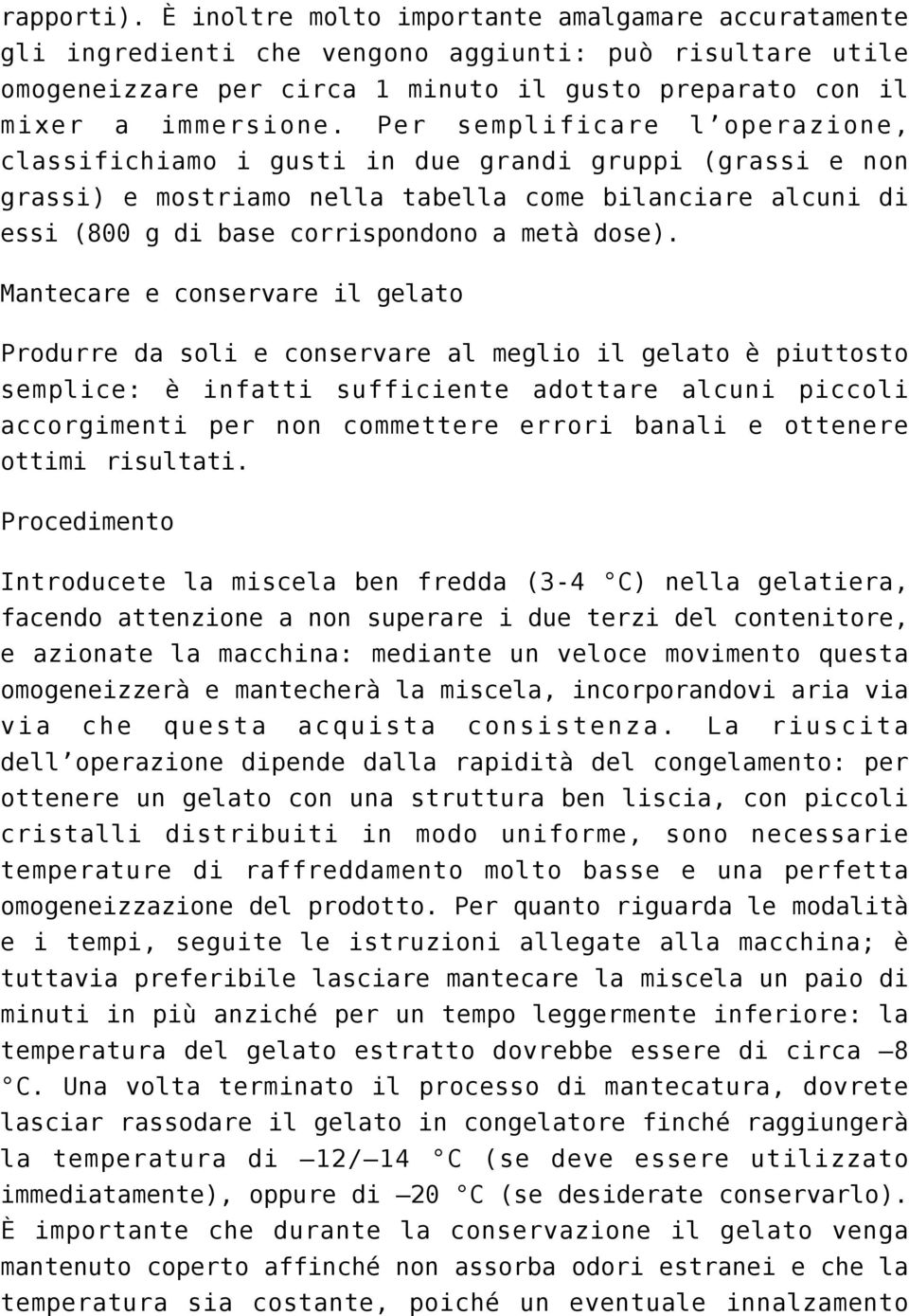 Mantecare e conservare il gelato Produrre da soli e conservare al meglio il gelato è piuttosto semplice: è infatti sufficiente adottare alcuni piccoli accorgimenti per non commettere errori banali e