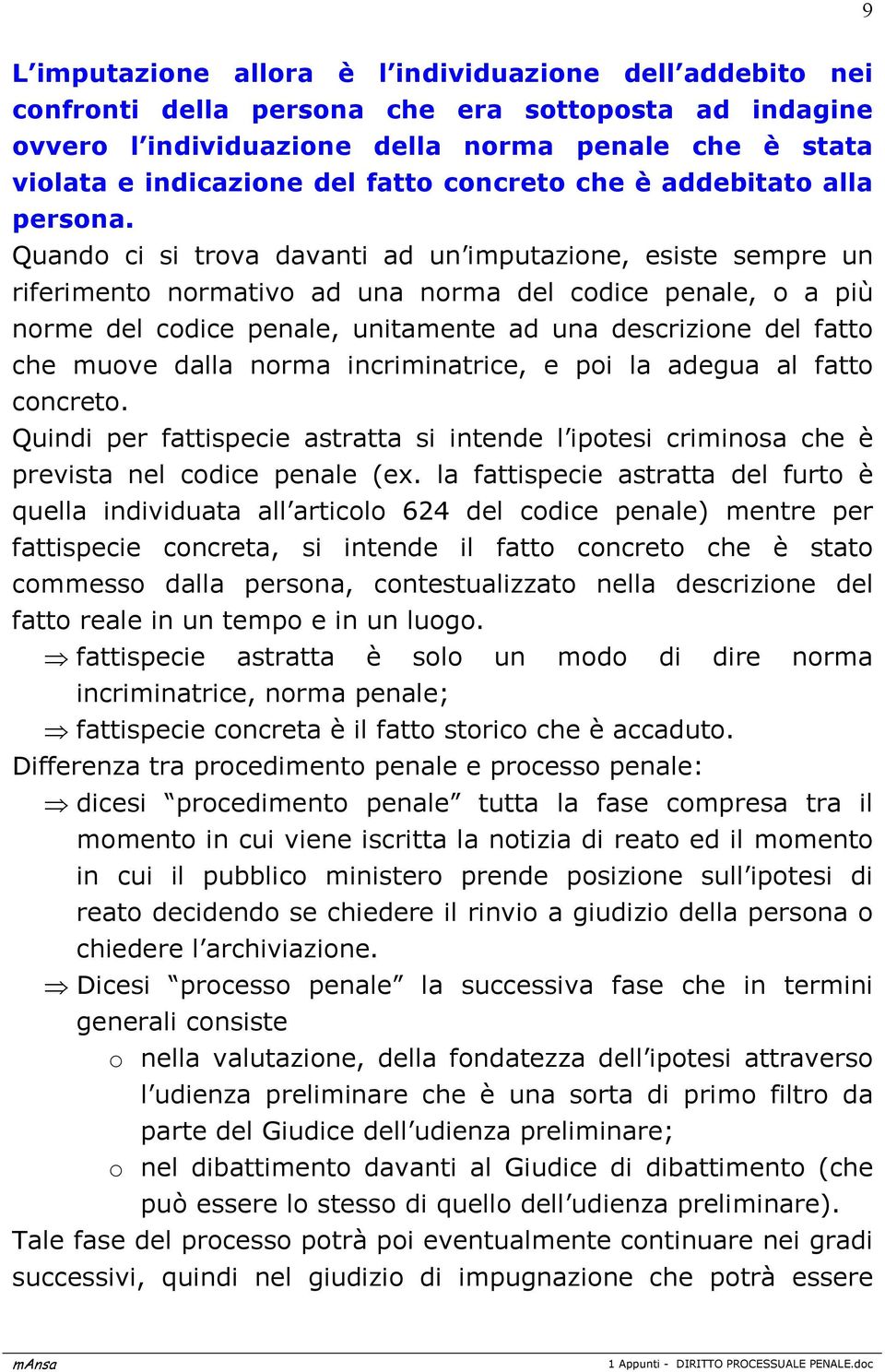 Quando ci si trova davanti ad un imputazione, esiste sempre un riferimento normativo ad una norma del codice penale, o a più norme del codice penale, unitamente ad una descrizione del fatto che muove