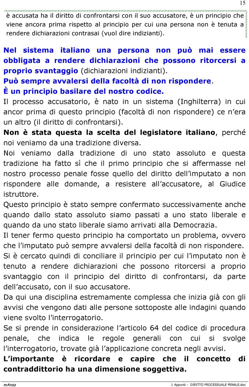 Può sempre avvalersi della facoltà di non rispondere. È un principio basilare del nostro codice.