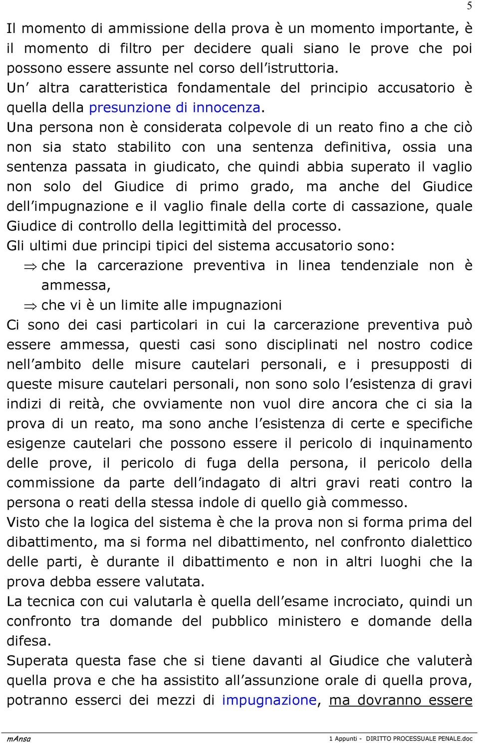 Una persona non è considerata colpevole di un reato fino a che ciò non sia stato stabilito con una sentenza definitiva, ossia una sentenza passata in giudicato, che quindi abbia superato il vaglio