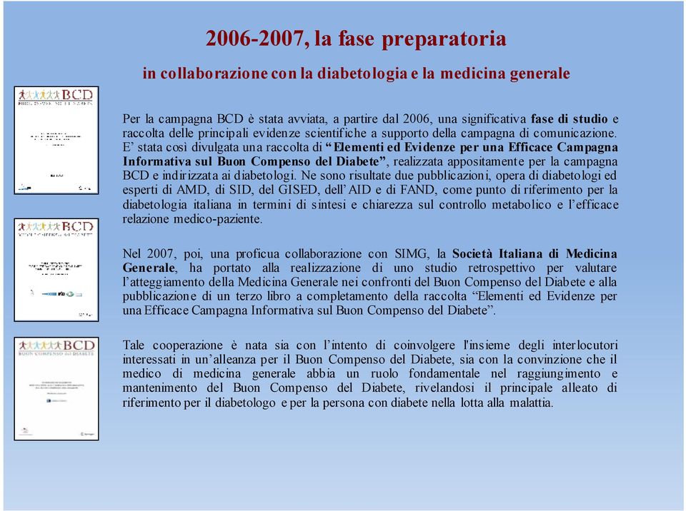 E stata così divulgata una raccolta di Elementi ed Evidenze per una Efficace Campagna Informativa sul Buon Compenso del Diabete, realizzata appositamente per la campagna BCD e indirizzata ai