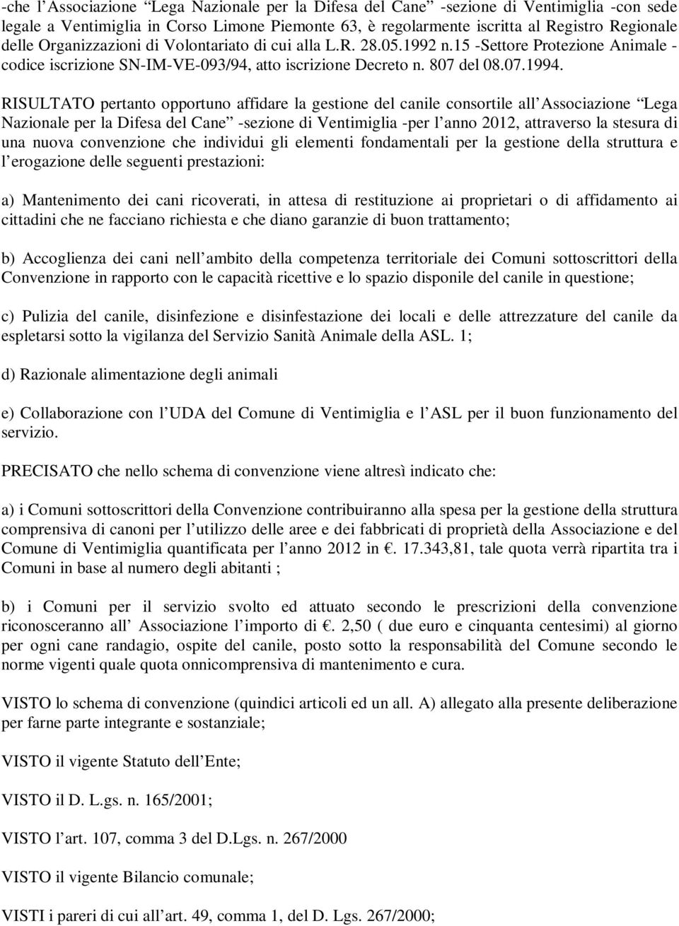 RISULTATO pertanto opportuno affidare la gestione del canile consortile all Associazione Lega Nazionale per la Difesa del Cane -sezione di Ventimiglia -per l anno 2012, attraverso la stesura di una