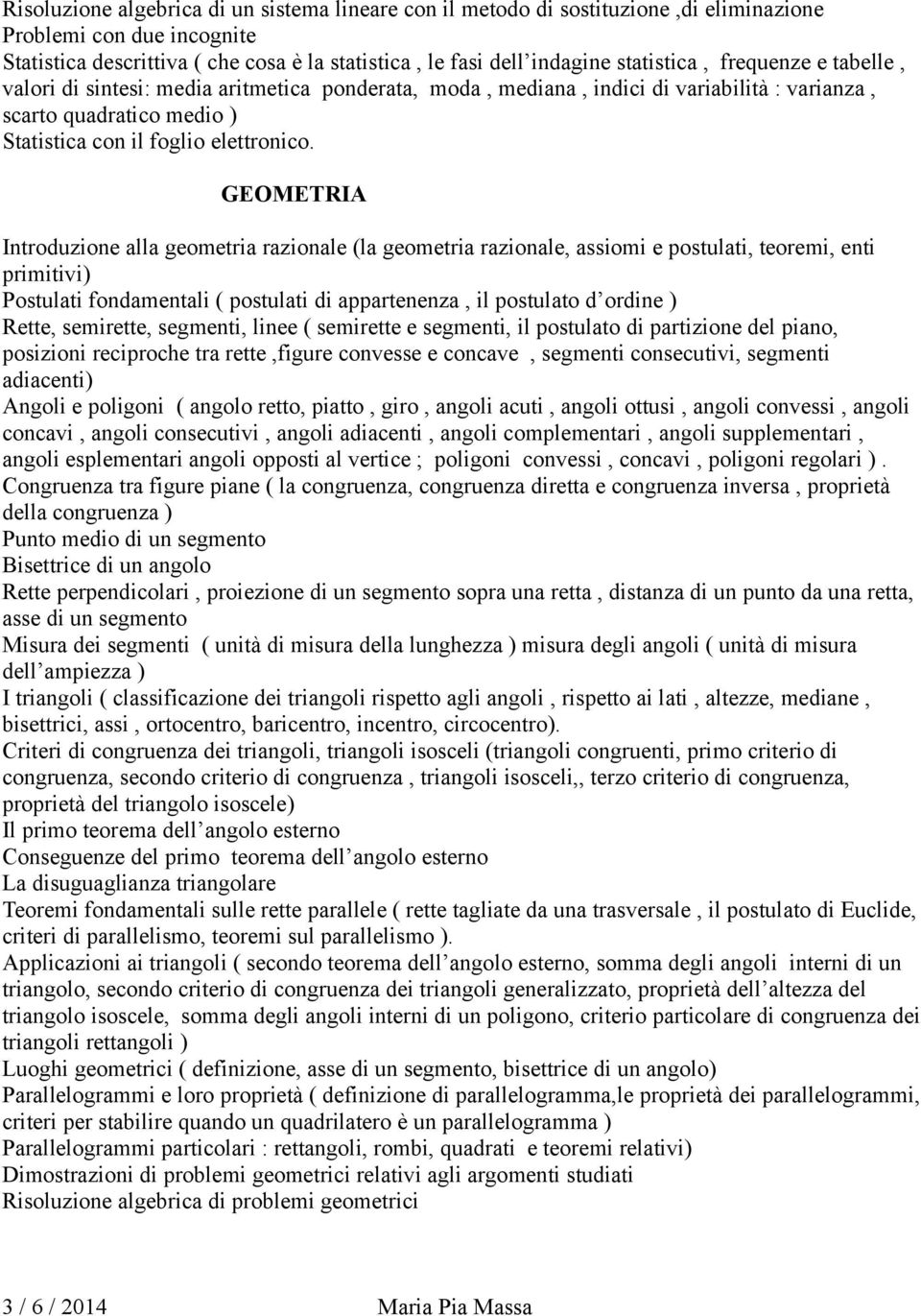 GEOMETRIA Introduzione alla geometria razionale (la geometria razionale, assiomi e postulati, teoremi, enti primitivi) Postulati fondamentali ( postulati di appartenenza, il postulato d ordine )