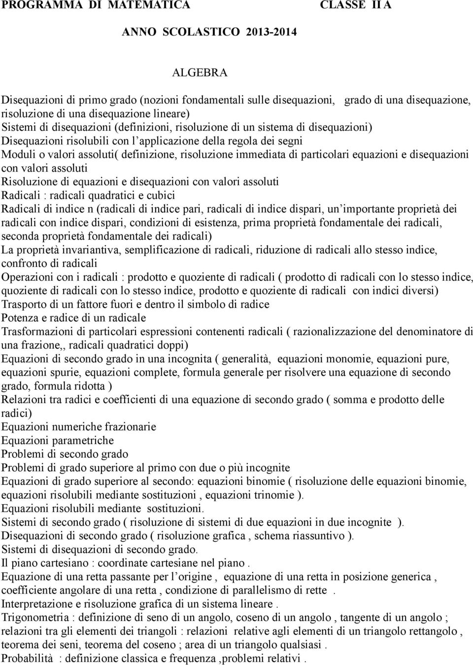 risoluzione immediata di particolari equazioni e disequazioni con valori assoluti Risoluzione di equazioni e disequazioni con valori assoluti Radicali : radicali quadratici e cubici Radicali di