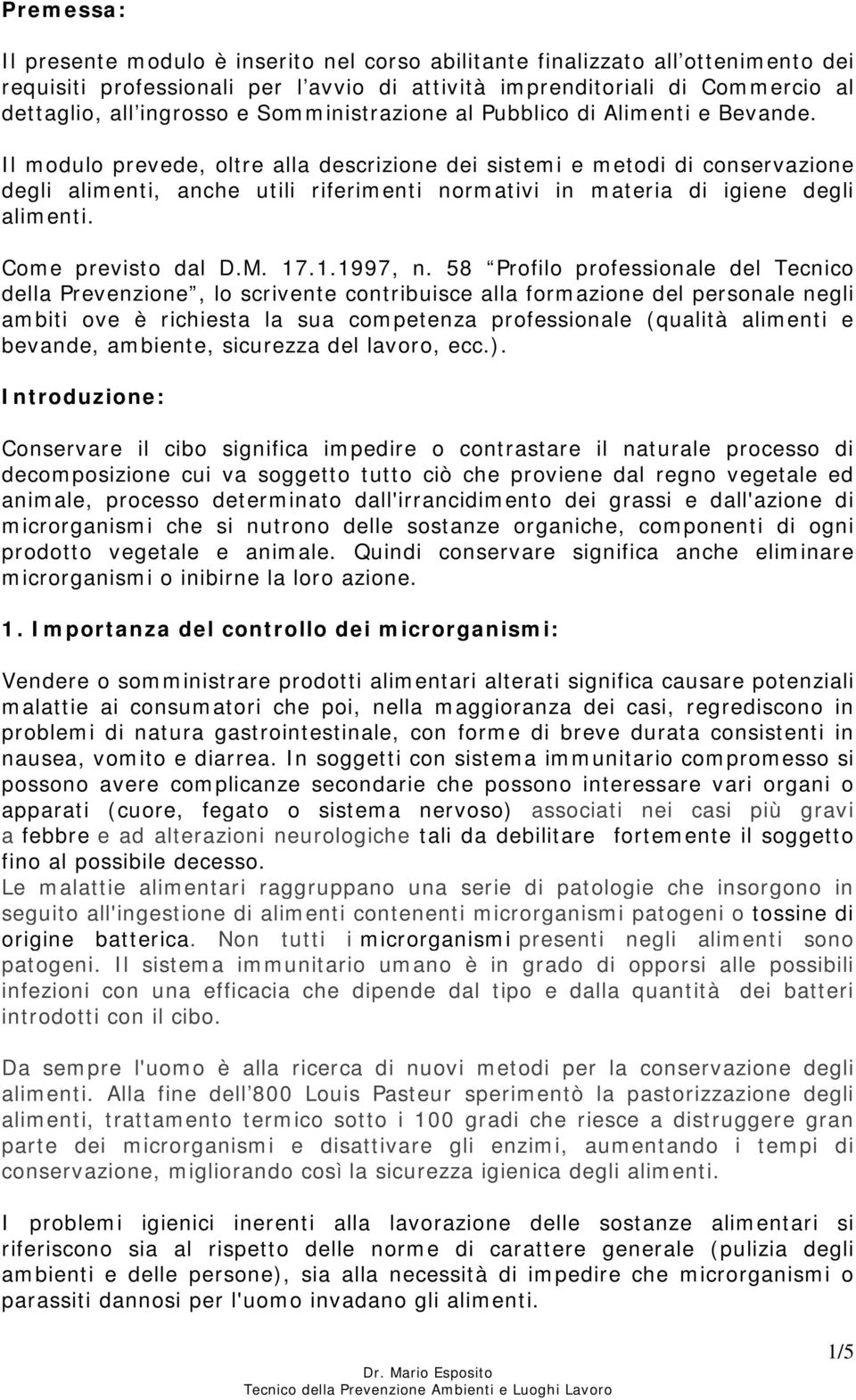 Il modulo prevede, oltre alla descrizione dei sistemi e metodi di conservazione degli alimenti, anche utili riferimenti normativi in materia di igiene degli alimenti. Come previsto dal D.M. 17.1.1997, n.