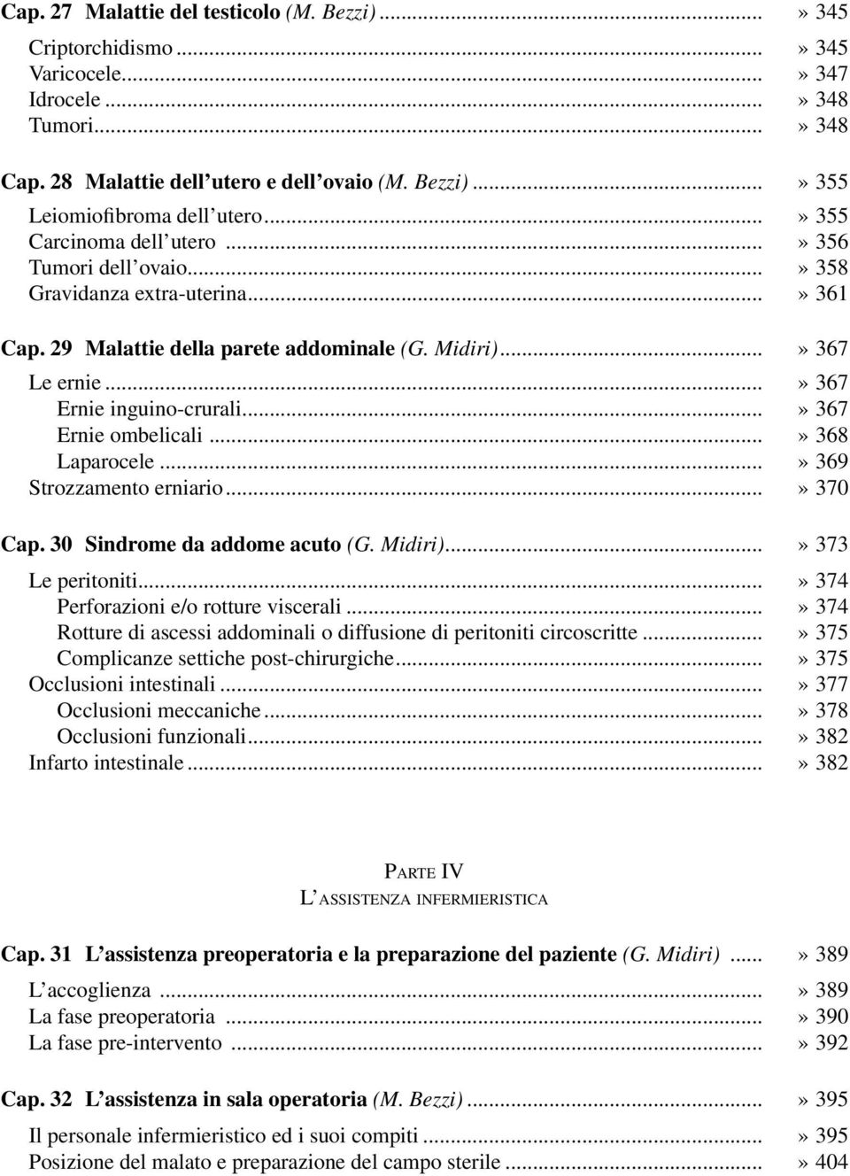 ..» 367 Ernie ombelicali...» 368 Laparocele...» 369 Strozzamento erniario...» 370 Cap. 30 Sindrome da addome acuto (G. Midiri)...» 373 Le peritoniti...» 374 Perforazioni e/o rotture viscerali.