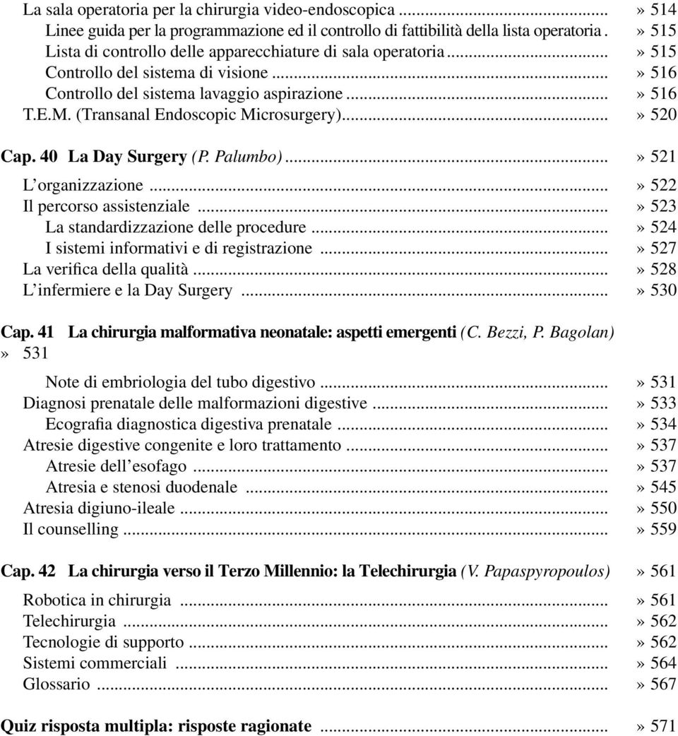 (Transanal Endoscopic Microsurgery)...» 520 Cap. 40 La Day Surgery (P. Palumbo)...» 521 L organizzazione...» 522 Il percorso assistenziale...» 523 La standardizzazione delle procedure.