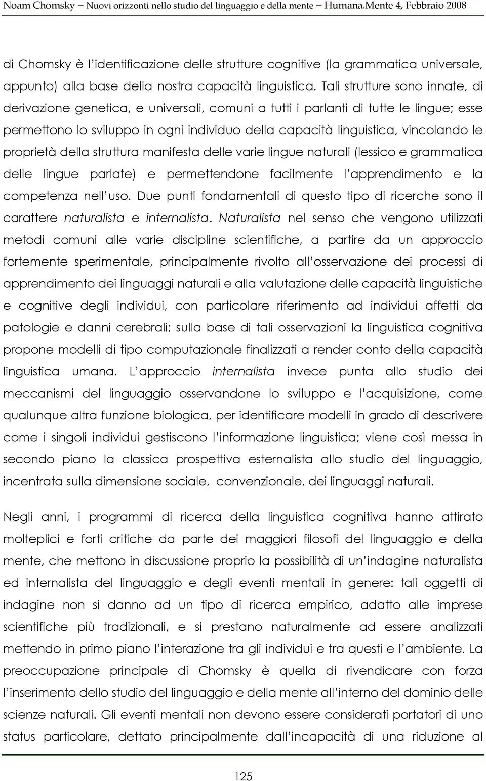 le proprietà della struttura manifesta delle varie lingue naturali (lessico e grammatica delle lingue parlate) e permettendone facilmente l apprendimento e la competenza nell uso.