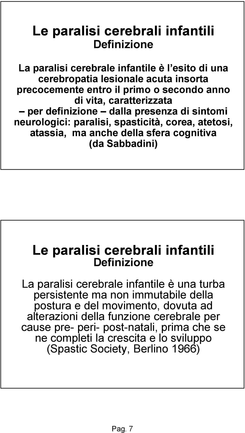 cognitiva (da Sabbadini) Le paralisi cerebrali infantili Definizione La paralisi cerebrale infantile è una turba persistente ma non immutabile della postura e del