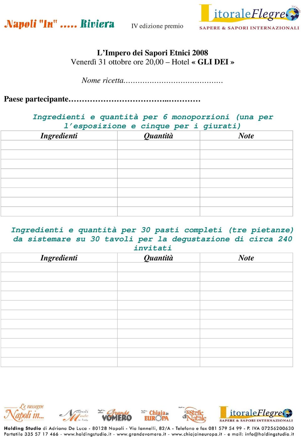 . Ingredienti e quantità per 6 monoporzioni (una per l esposizione e cinque per i giurati)