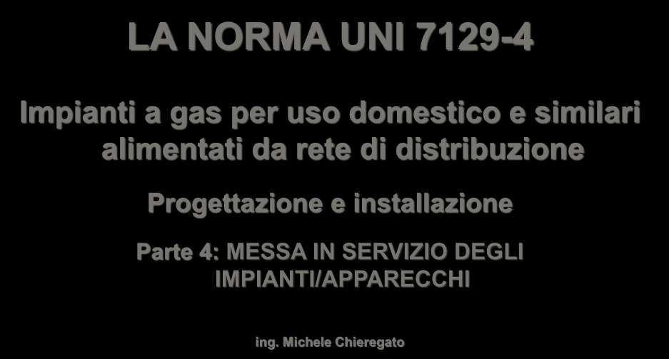 LA NORMA UNI 7129-4 Impianti a gas per uso domestico e similari alimentati da rete di