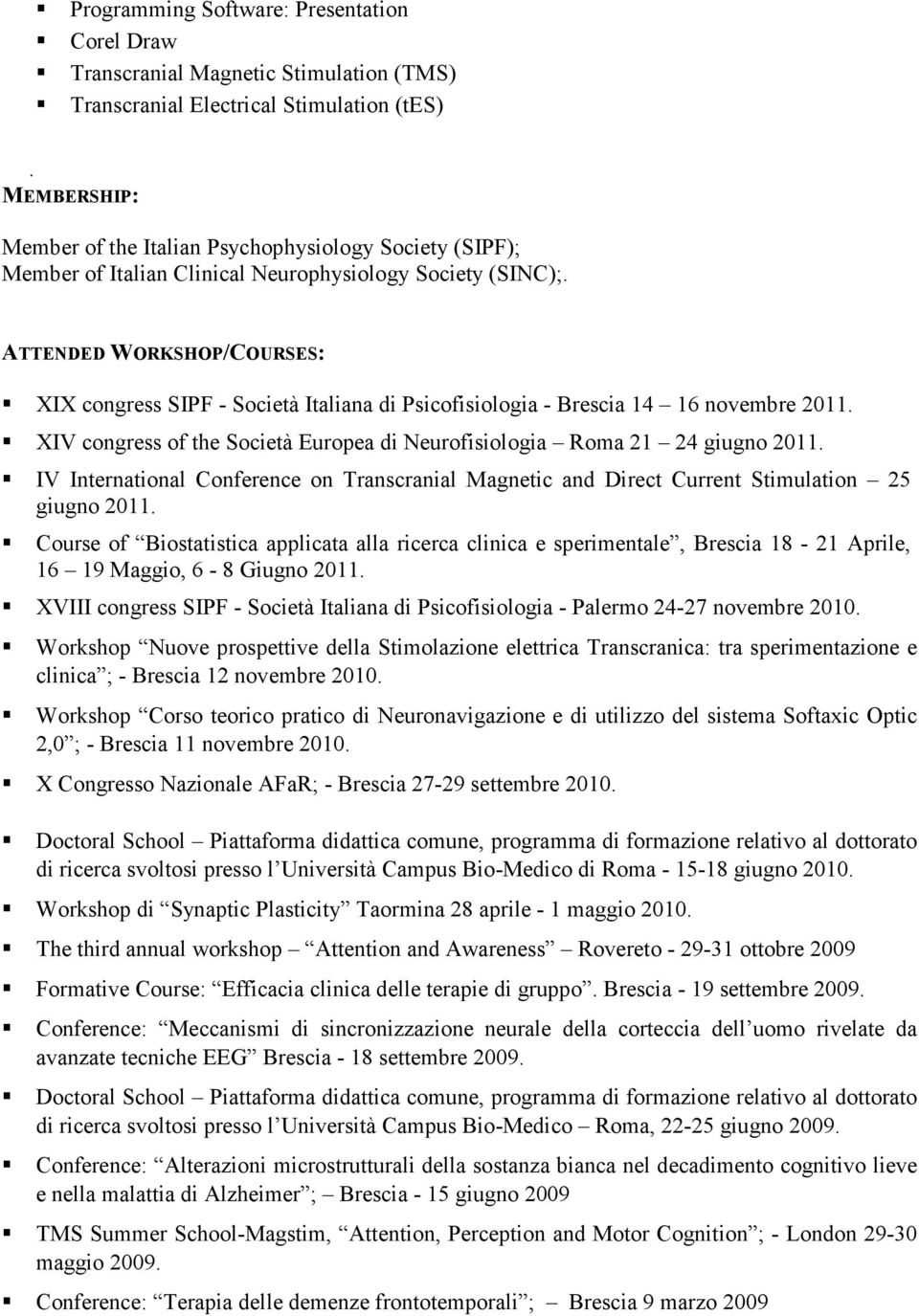 ATTENDED WORKSHOP/COURSES: XIX congress SIPF - Società Italiana di Psicofisiologia - Brescia 14 16 novembre 2011. XIV congress of the Società Europea di Neurofisiologia Roma 21 24 giugno 2011.