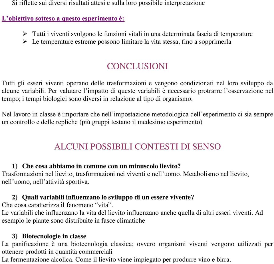 Per valutare l impatto di queste variabili è necessario protrarre l osservazione nel tempo; i tempi biologici sono diversi in relazione al tipo di organismo.