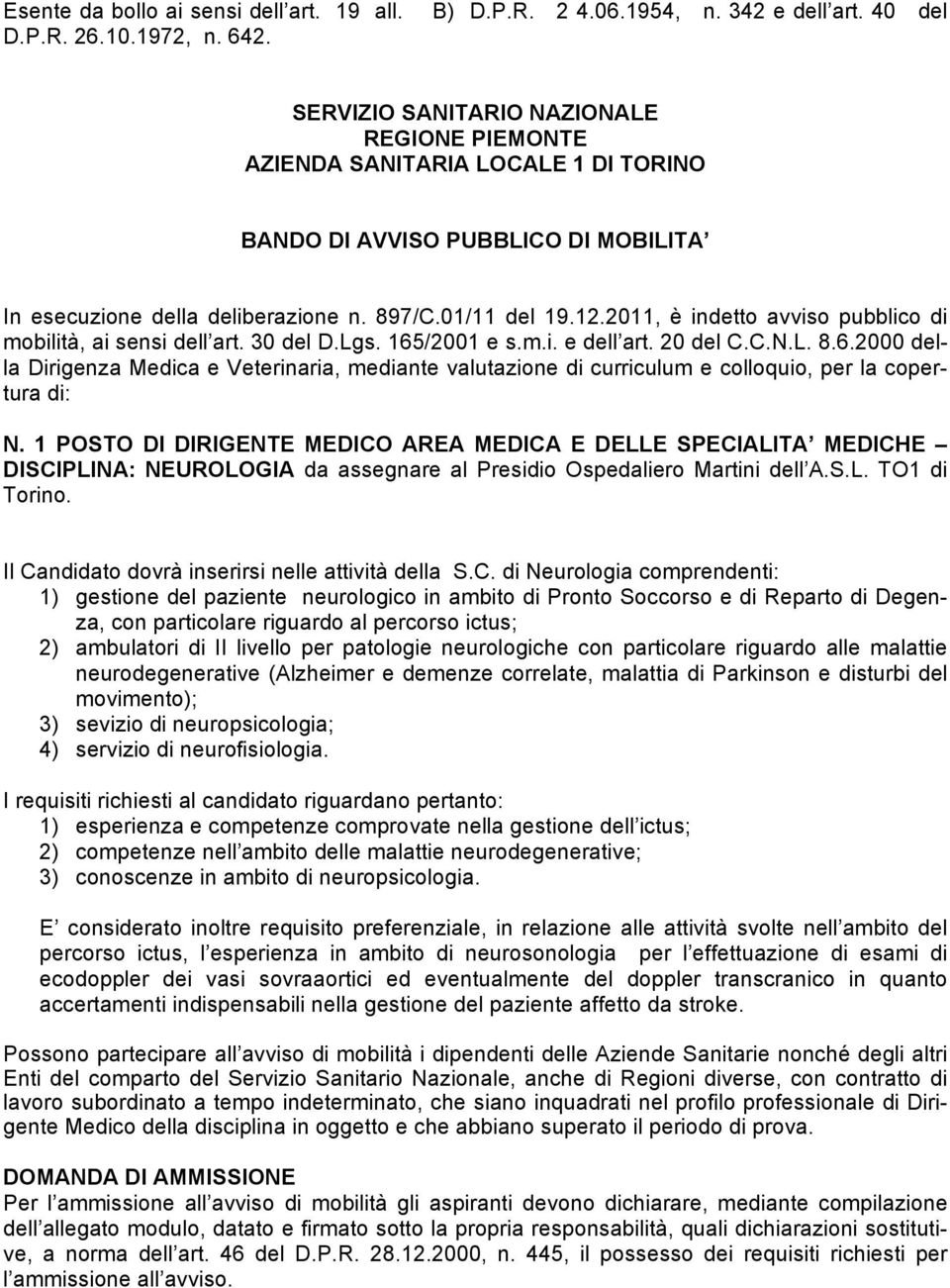 2011, è indetto avviso pubblico di mobilità, ai sensi dell art. 30 del D.Lgs. 165/2001 e s.m.i. e dell art. 20 del C.C.N.L. 8.6.2000 della Dirigenza Medica e Veterinaria, mediante valutazione di curriculum e colloquio, per la copertura di: N.