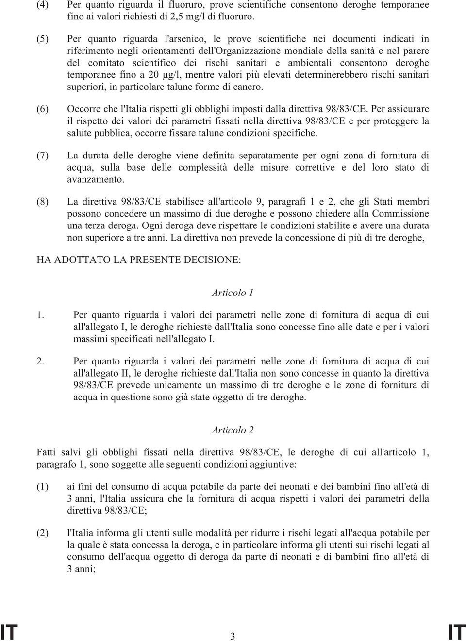 rischi sanitari e ambientali consentono deroghe temporanee fino a 20 µg/l, mentre valori più elevati determinerebbero rischi sanitari superiori, in particolare talune forme di cancro.