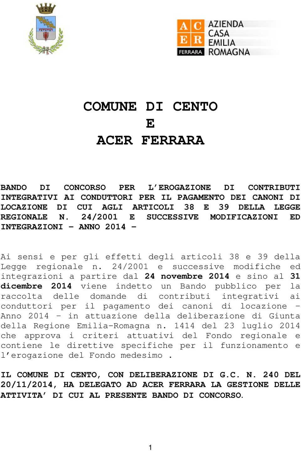 24/2001 e successive modifiche ed integrazioni a partire dal 24 novembre 2014 e sino al 31 dicembre 2014 viene indetto un Bando pubblico per la raccolta delle domande di contributi integrativi ai