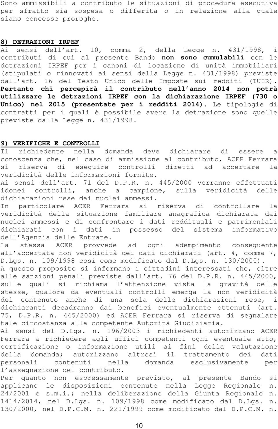 431/1998, i contributi di cui al presente Bando non sono cumulabili con le detrazioni IRPEF per i canoni di locazione di unità immobiliari (stipulati o rinnovati ai sensi della Legge n.