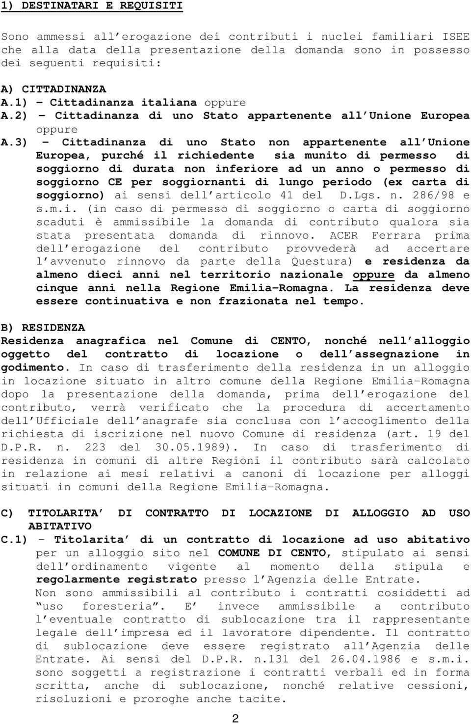 3) - Cittadinanza di uno Stato non appartenente all Unione Europea, purché il richiedente sia munito di permesso di soggiorno di durata non inferiore ad un anno o permesso di soggiorno CE per