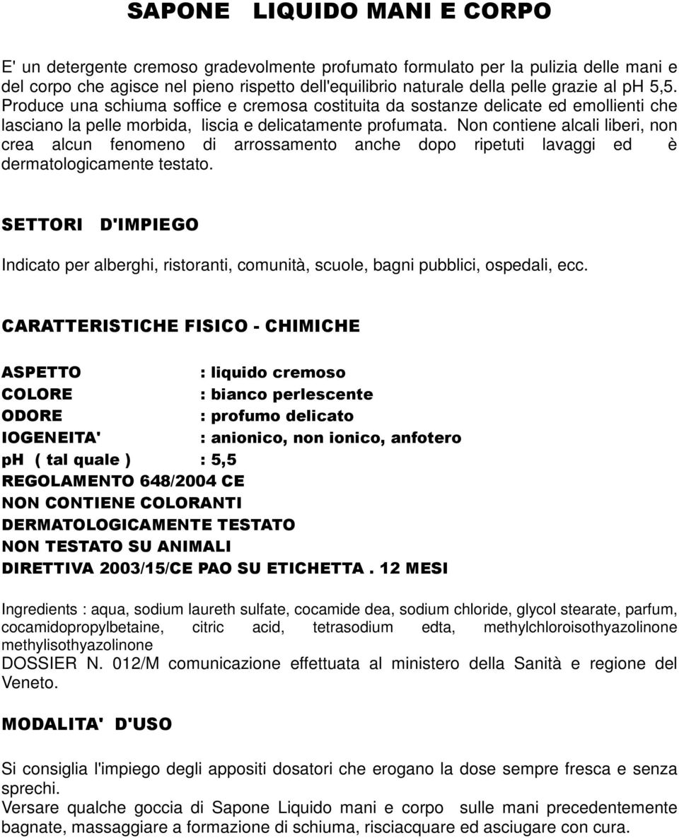 Non contiene alcali liberi, non crea alcun fenomeno di arrossamento anche dopo ripetuti lavaggi ed è dermatologicamente testato.