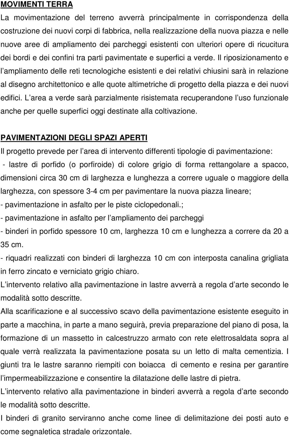 Il riposizionamento e l ampliamento delle reti tecnologiche esistenti e dei relativi chiusini sarà in relazione al disegno architettonico e alle quote altimetriche di progetto della piazza e dei