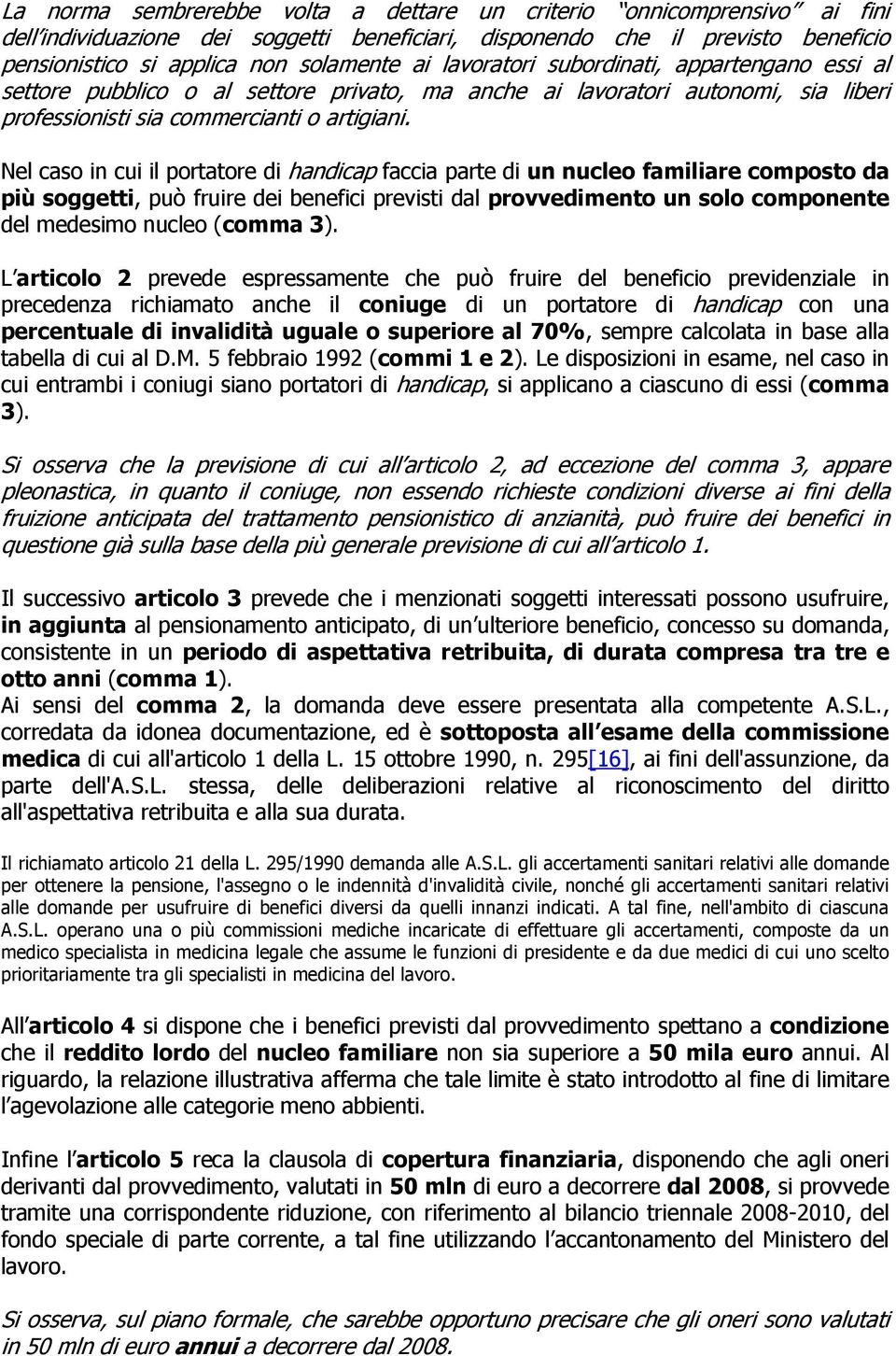 Nel caso in cui il portatore di handicap faccia parte di un nucleo familiare composto da più soggetti, può fruire dei benefici previsti dal provvedimento un solo componente del medesimo nucleo (comma