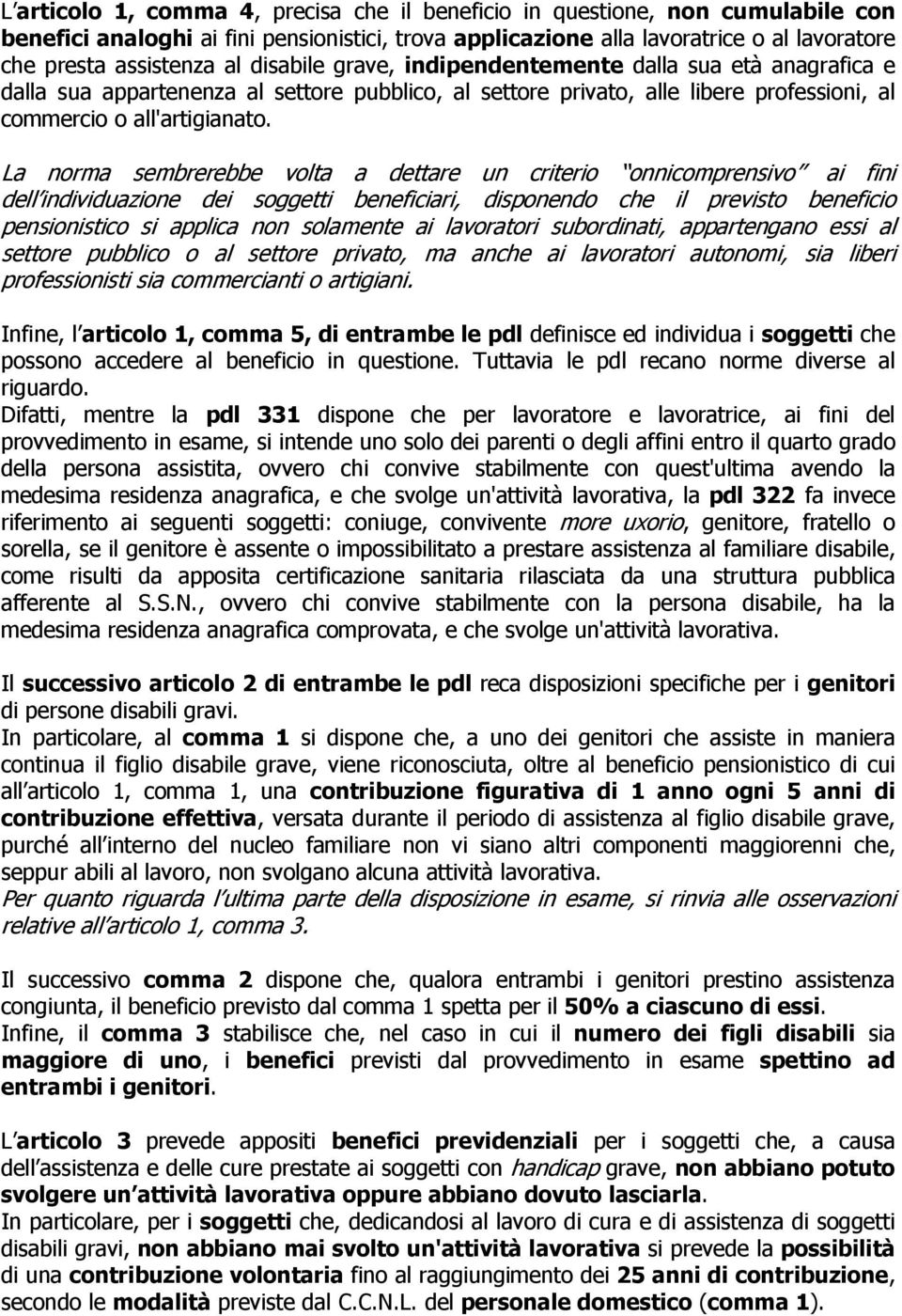 La norma sembrerebbe volta a dettare un criterio onnicomprensivo ai fini dell individuazione dei soggetti beneficiari, disponendo che il previsto beneficio pensionistico si applica non solamente ai