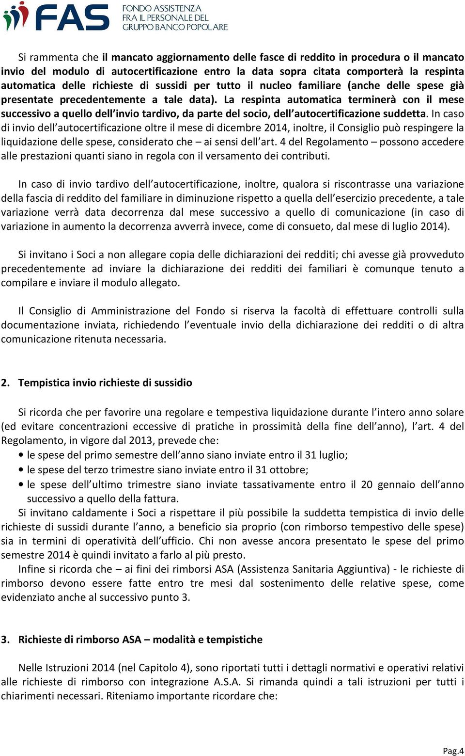 La respinta automatica terminerà con il mese successivo a quello dell invio tardivo, da parte del socio, dell autocertificazione suddetta.