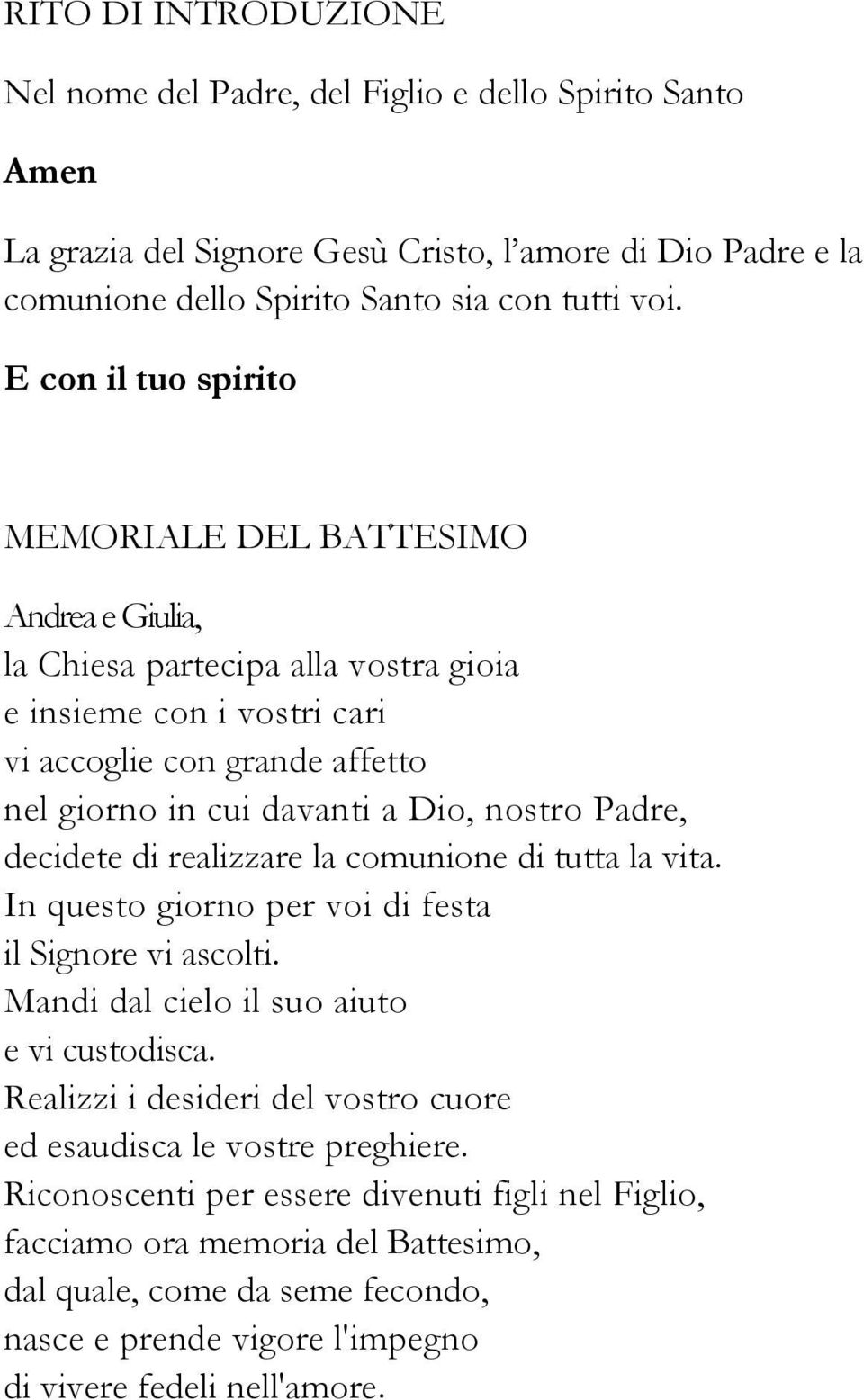 Padre, decidete di realizzare la comunione di tutta la vita. In questo giorno per voi di festa il Signore vi ascolti. Mandi dal cielo il suo aiuto e vi custodisca.