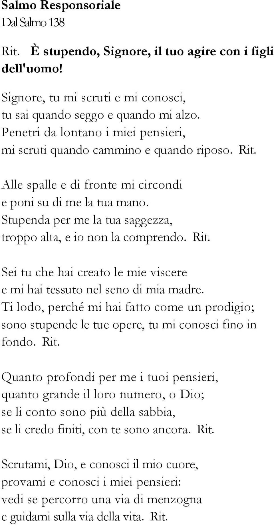 Stupenda per me la tua saggezza, troppo alta, e io non la comprendo. Rit. Sei tu che hai creato le mie viscere e mi hai tessuto nel seno di mia madre.