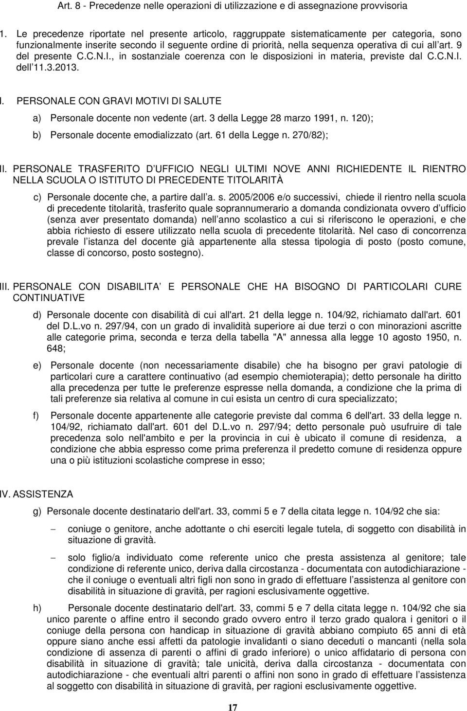 9 del presente C.C.N.I., in sostanziale coerenza con le disposizioni in materia, previste dal C.C.N.I. dell 11.3.2013. I. PERSONALE CON GRAVI MOTIVI DI SALUTE a) Personale docente non vedente (art.