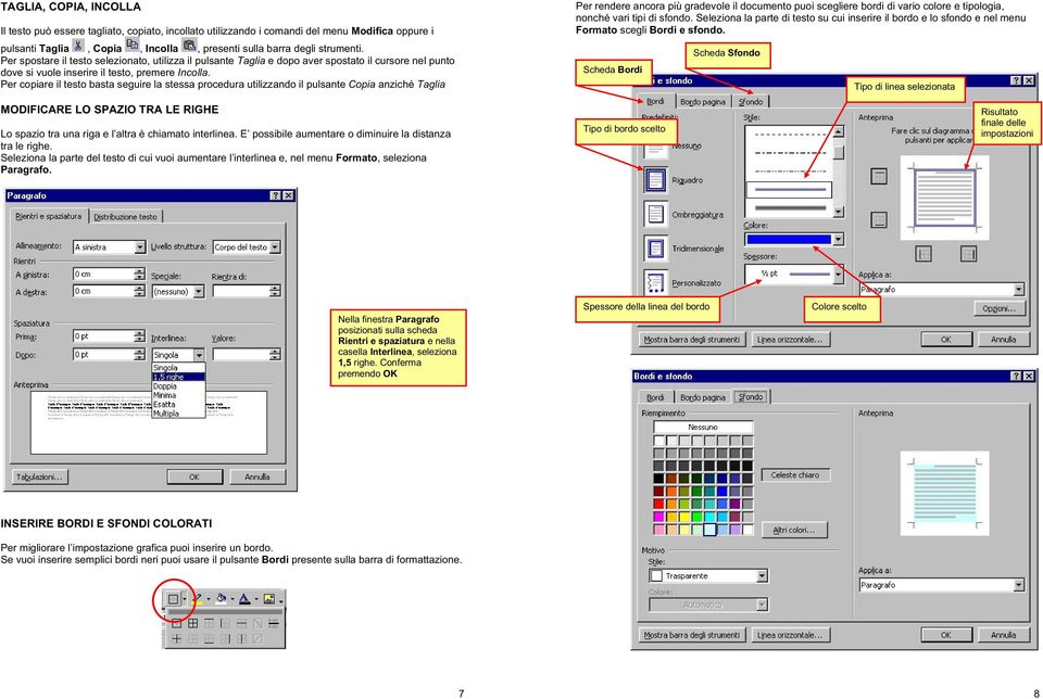 Per copiare il testo basta seguire la stessa procedura utilizzando il pulsante Copia anziché Taglia Per rendere ancora più gradevole il documento puoi scegliere bordi di vario colore e tipologia,