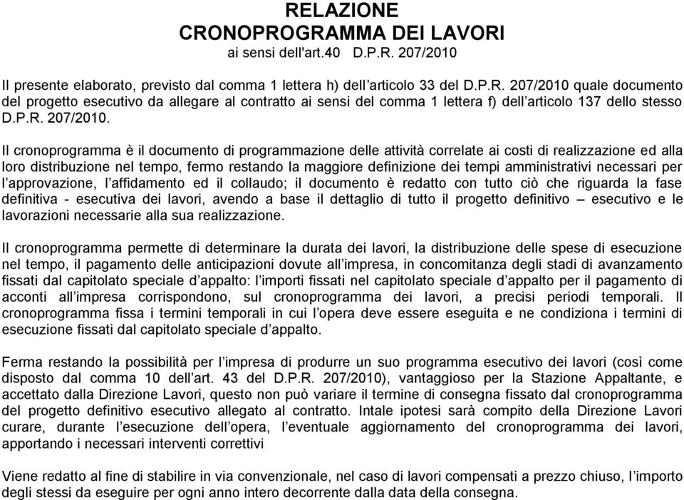 Il cronoprogramma è il documento di programmazione delle attività correlate ai costi di realizzazione ed alla loro distribuzione nel tempo, fermo restando la maggiore definizione dei tempi