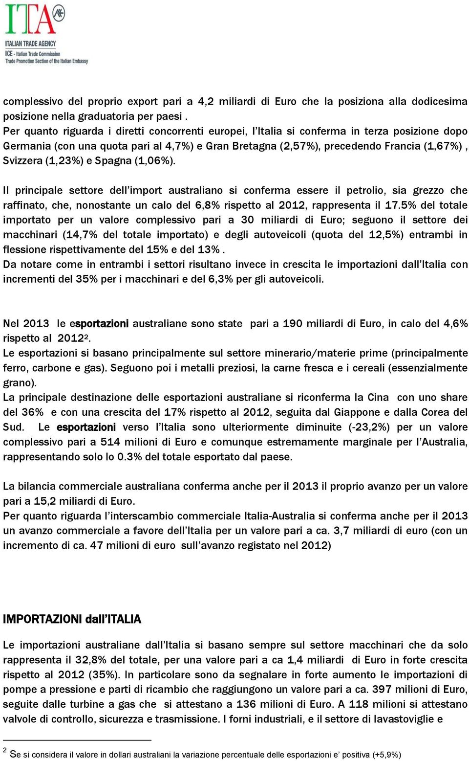 (1,23%) e Spagna (1,06%). Il principale settore dell import australiano si conferma essere il petrolio, sia grezzo che raffinato, che, nonostante un calo del 6,8% rispetto al 2012, rappresenta il 17.