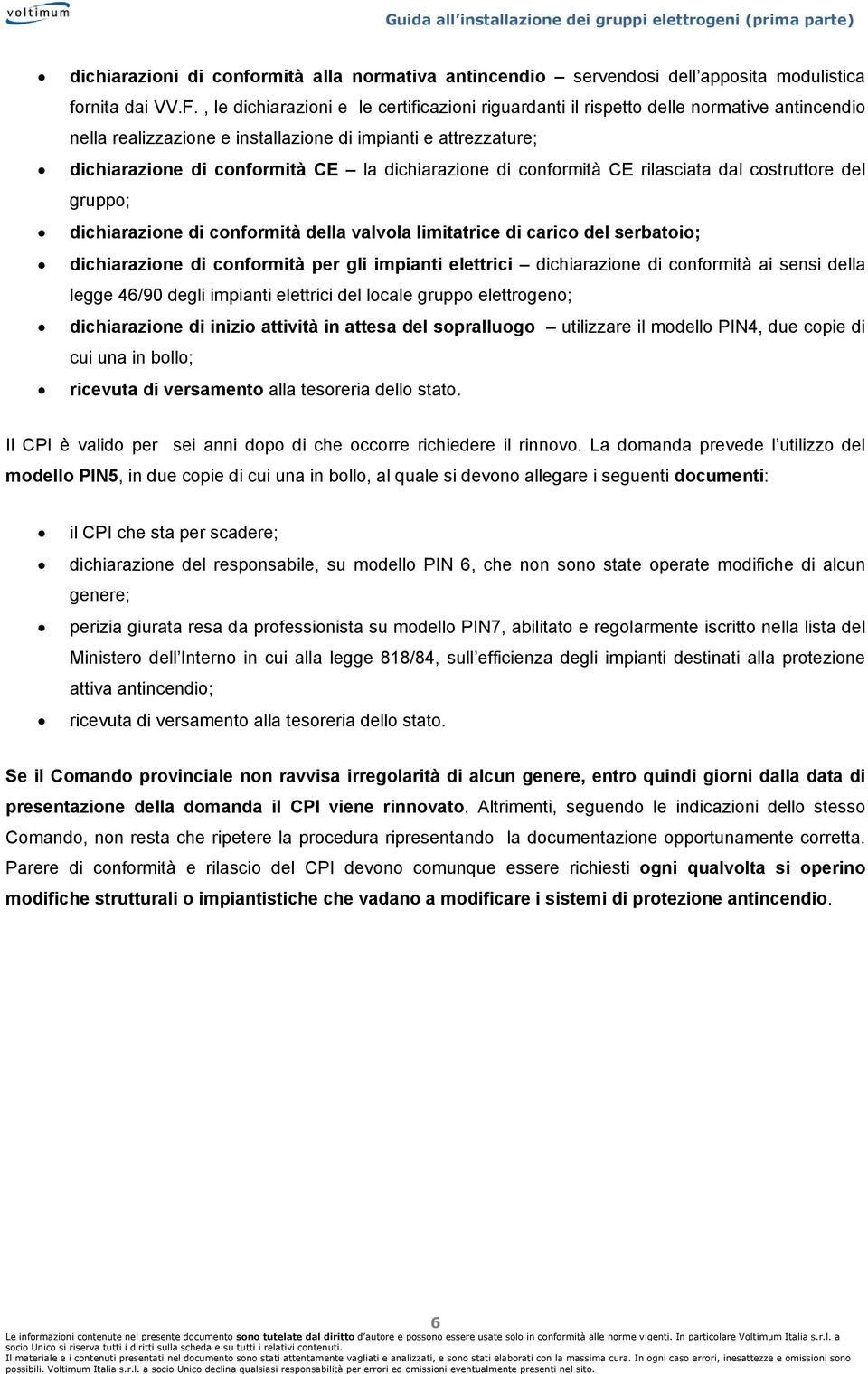 dichiarazione di conformità CE rilasciata dal costruttore del gruppo; dichiarazione di conformità della valvola limitatrice di carico del serbatoio; dichiarazione di conformità per gli impianti