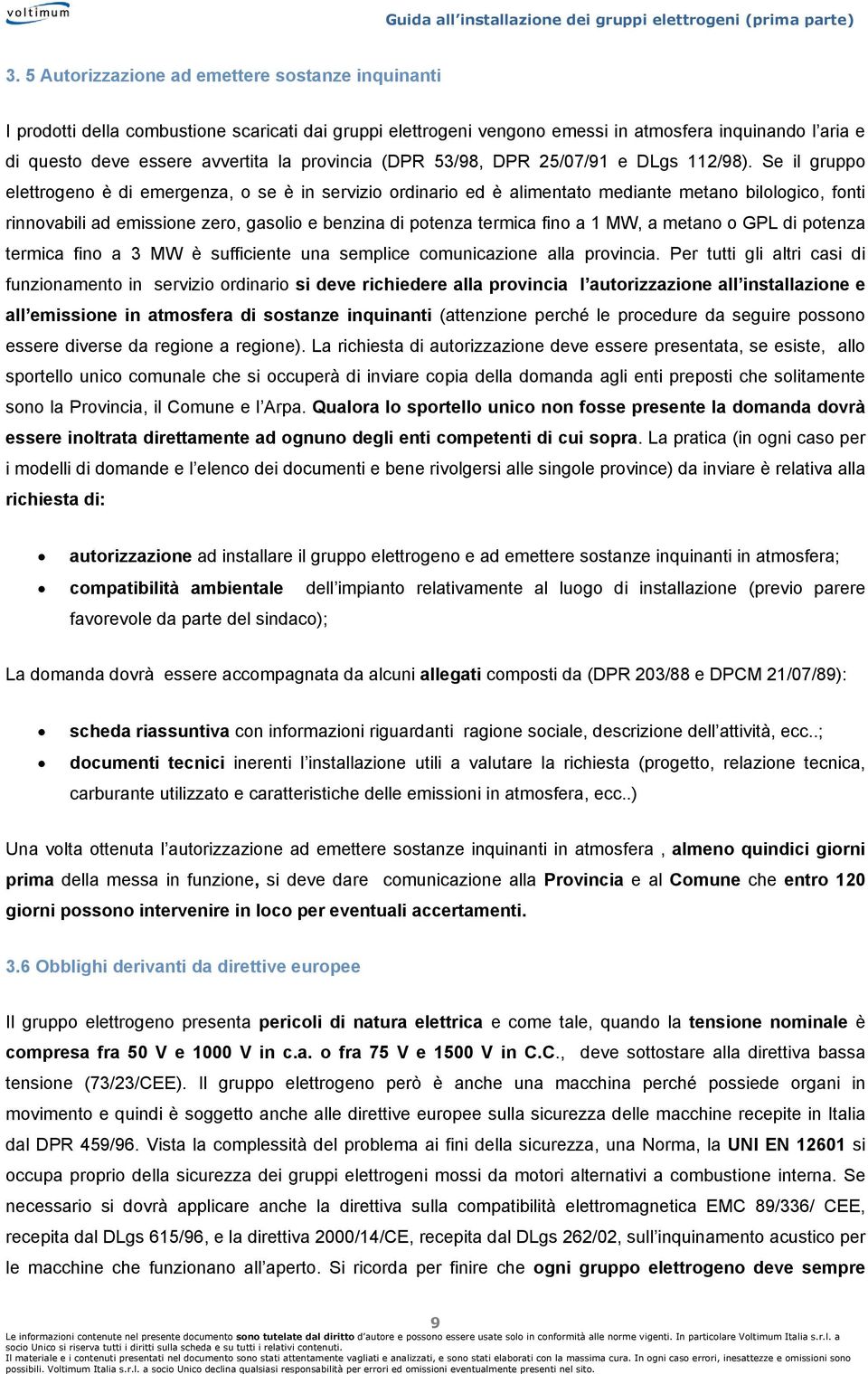 Se il gruppo elettrogeno è di emergenza, o se è in servizio ordinario ed è alimentato mediante metano bilologico, fonti rinnovabili ad emissione zero, gasolio e benzina di potenza termica fino a 1