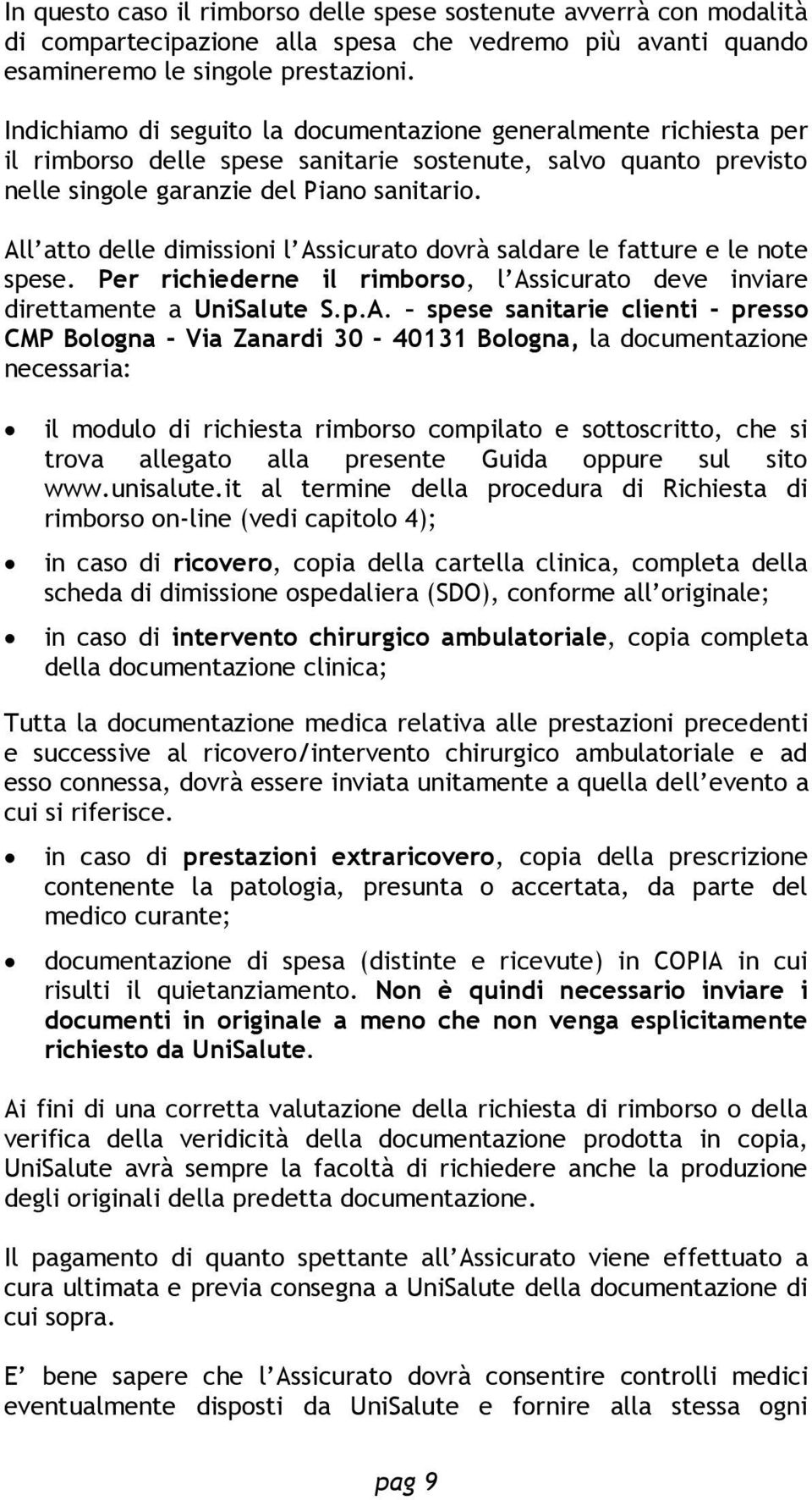 All atto delle dimissioni l Assicurato dovrà saldare le fatture e le note spese. Per richiederne il rimborso, l Assicurato deve inviare direttamente a UniSalute S.p.A. spese sanitarie clienti -