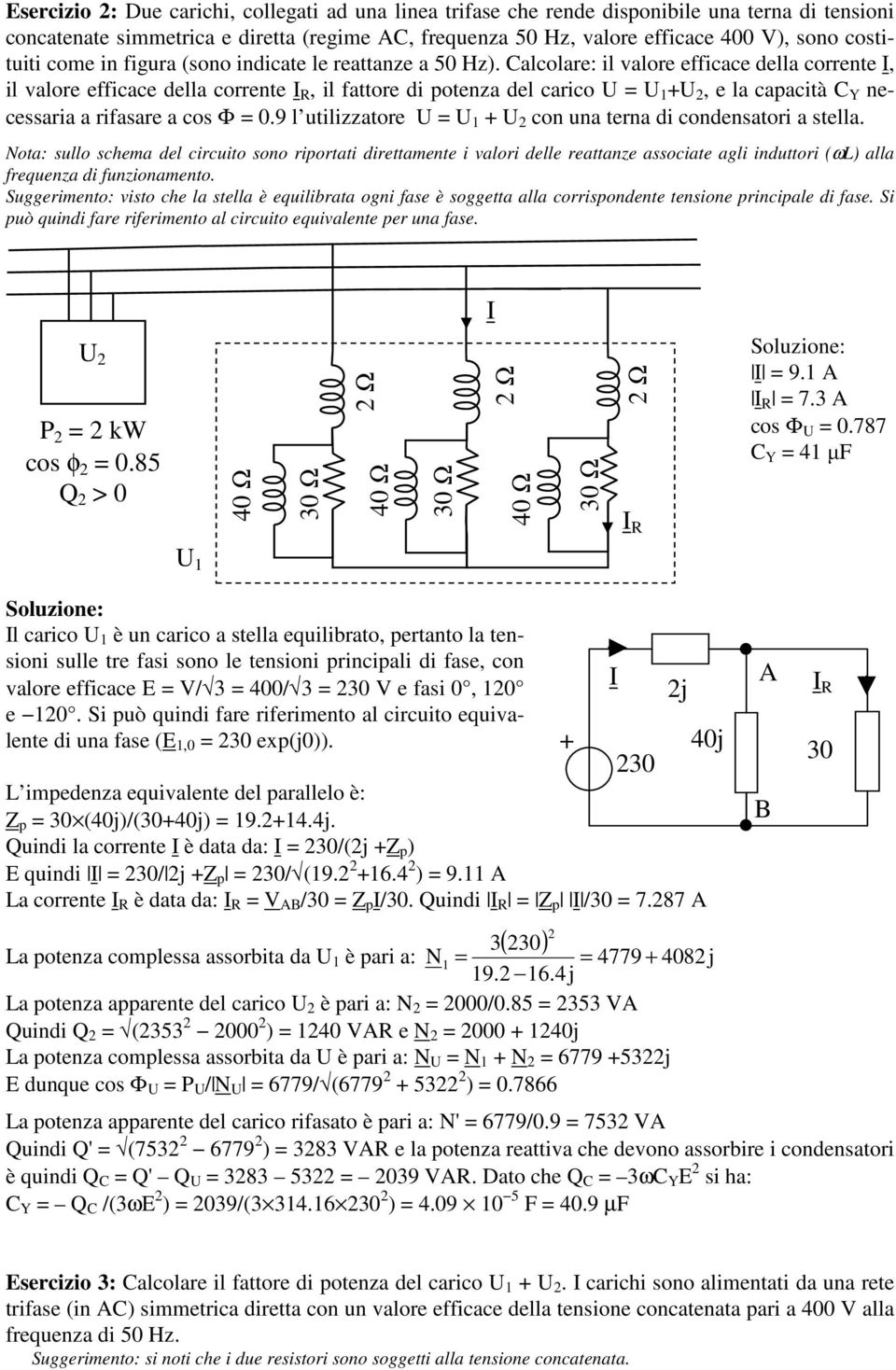 Calcolare: il valore efficace della corrente I, il valore efficace della corrente I R, il fattore di potenza del carico U = +U, e la capacità C Y necessaria a rifasare a cos Φ = 0.