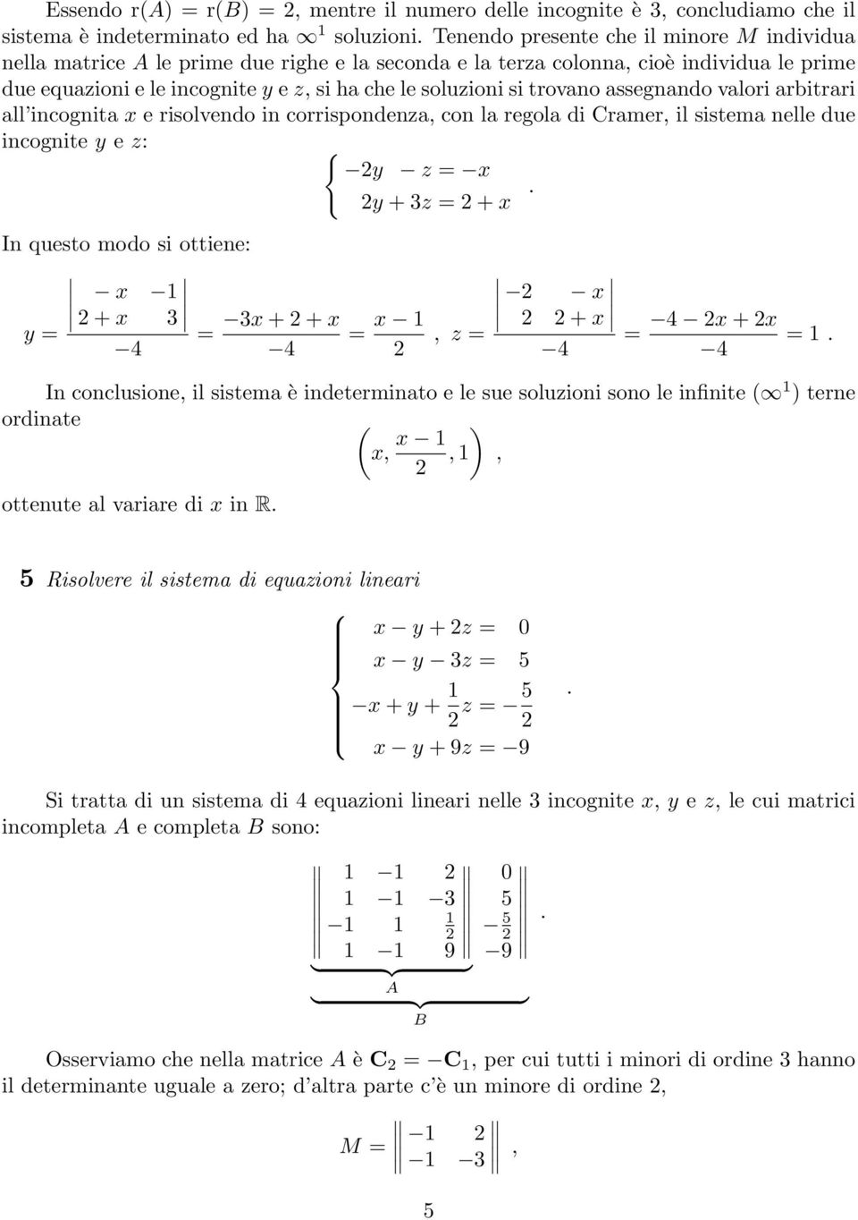 con la regola di Cramer, il sistema nelle due incognite y e z: { y z x y + z + x In questo modo si ottiene: x + x y x + + x 4 4 x, z x + x 4 4 x + x 4 In conclusione, il sistema è indeterminato e le