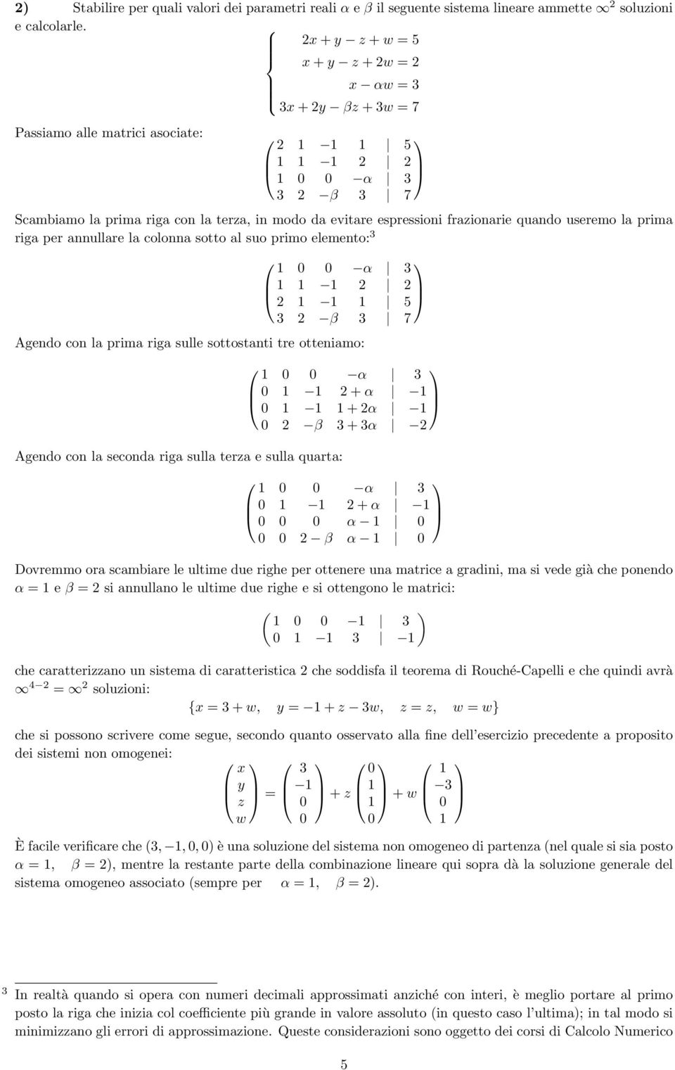 quando useremo la prima riga per annullare la colonna sotto al suo primo elemento: 3 α 3 2 2 2 5 3 2 β 3 7 Agendo con la prima riga sulle sottostanti tre otteniamo: Agendo con la seconda riga sulla