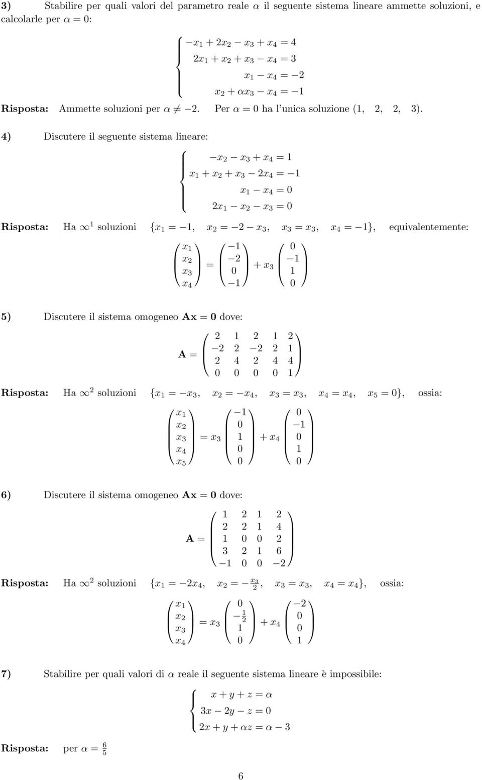 4) Discutere il seguente sistema lineare: x 2 x 3 + x 4 = x + x 2 + x 3 2x 4 = x x 4 = 2x x 2 x 3 = Risposta: Ha soluzioni {x =, x 2 = 2 x 3, x 3 = x 3, x 4 = }, equivalentemente: x x 2 2 = + x x 3 3