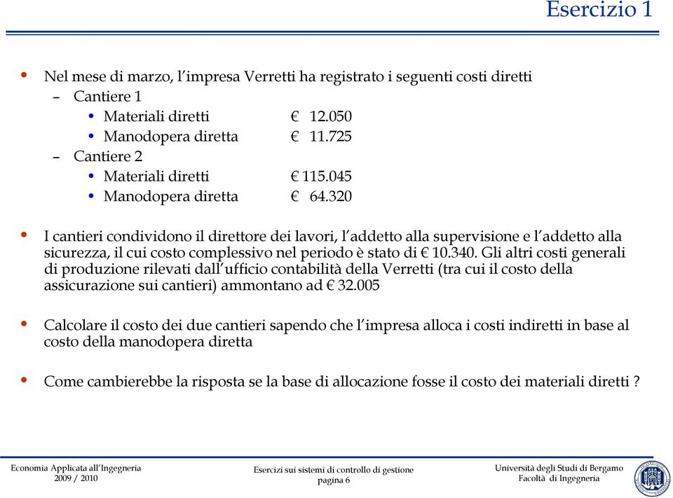 Gli altri costi generali di produzione rilevati dall ufficio contabilità della Verretti (tra cui il costo della assicurazione sui cantieri) ammontano ad 32.