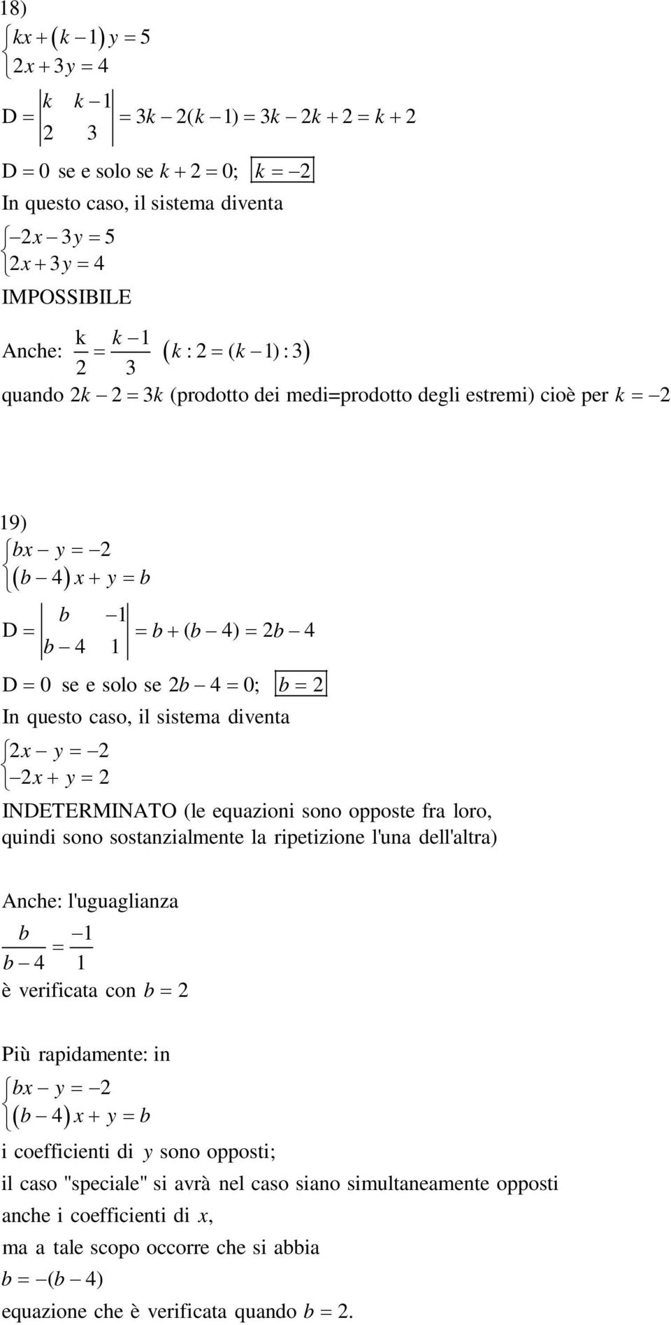 2 2x + y = 2 INDETERMINATO (le equazioni sono opposte fra loro, quindi sono sostanzialmente la ripetizione l'una dell' altra) Anche: l'uguaglianza b 1 = b 4 1 è verificata con b = 2 Più rapidamente: