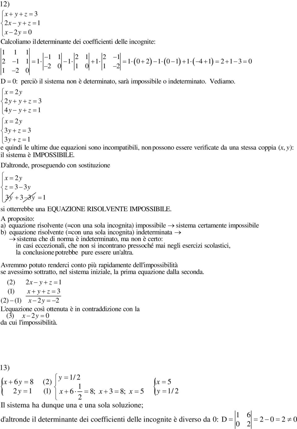 = 2y 2y+ y+ z = 4y y+ z = 1 = 2y y+ z = y+ z = 1 e quindi le ultime due equazioni sono incompatibili, non possono essere verificate da una stessa coppia ( x, : il sistema è IMPOSSIBILE.