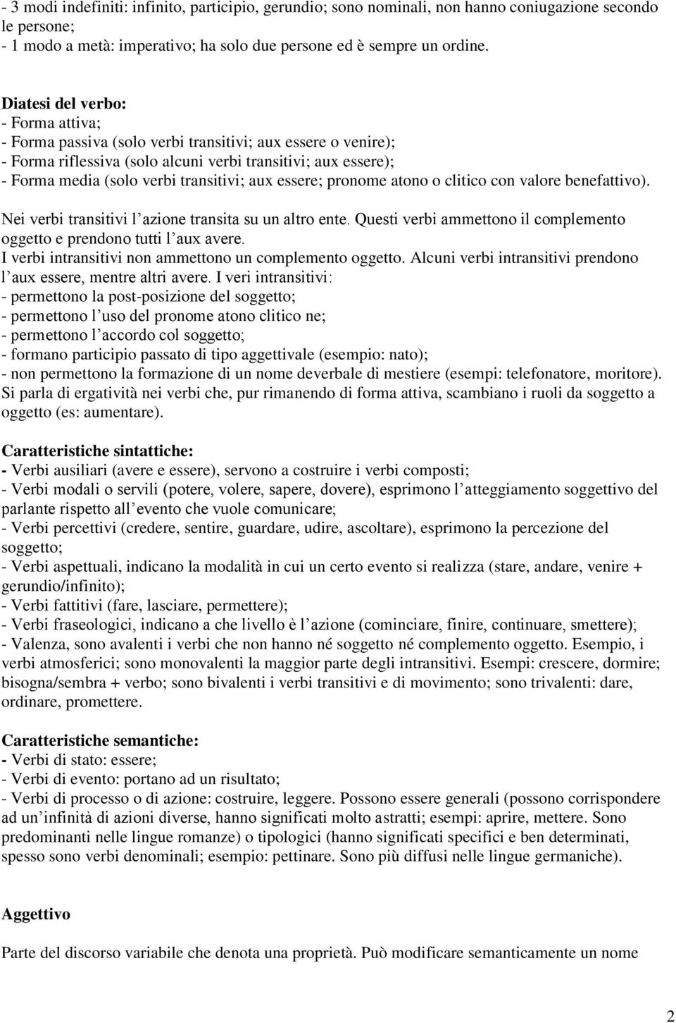 aux essere; pronome atono o clitico con valore benefattivo). Nei verbi transitivi l azione transita su un altro ente. Questi verbi ammettono il complemento oggetto e prendono tutti l aux avere.