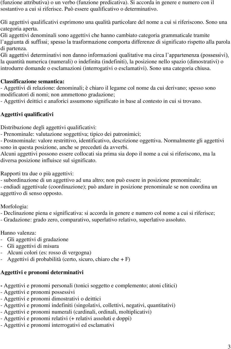 Gli aggettivi denominali sono aggettivi che hanno cambiato categoria grammaticale tramite l aggiunta di suffissi; spesso la trasformazione comporta differenze di significato rispetto alla parola di