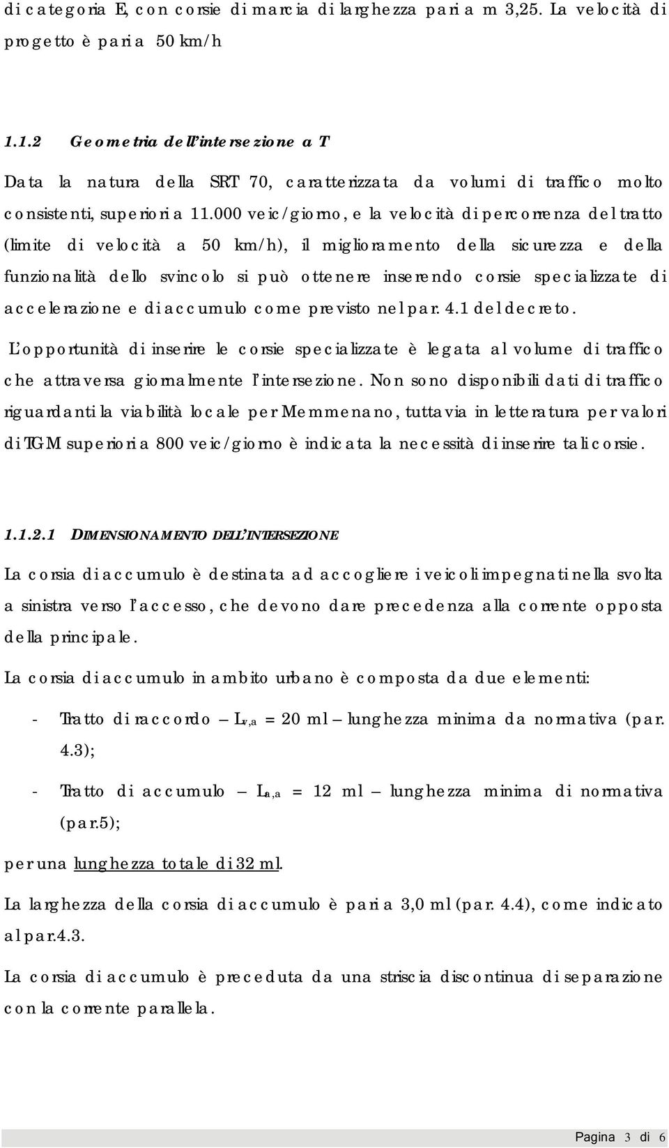 000 veic/giorno, e la velocità di percorrenza del tratto (limite di velocità a 50 km/h), il miglioramento della sicurezza e della funzionalità dello svincolo si può ottenere inserendo corsie